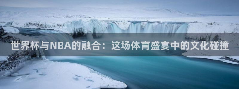 世界杯2026比赛时间表：世界杯与NBA的融合：这场体育盛宴中的文化碰撞
